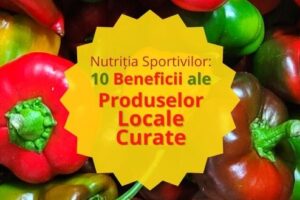 Nutriția Sportivilor: 10 Beneficii ale Produselor Locale Curate